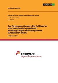 Cover image for Der Vertrag von Lissabon. Der Schlussel zu einer demokratisch geordneten, handlungsfahigen und transparenten Europaischen Union?