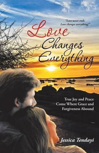 Cover image for Love Changes Everything: True Joy and Peace Come Where Grace and Forgiveness Abound