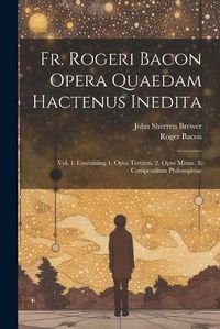 Cover image for Fr. Rogeri Bacon Opera Quaedam Hactenus Inedita