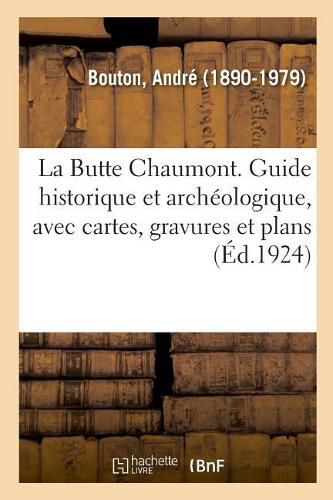 La Butte Chaumont. Guide historique et archeologique, avec cartes, gravures et plans