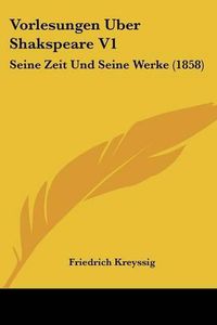 Cover image for Vorlesungen Uber Shakspeare V1: Seine Zeit Und Seine Werke (1858)