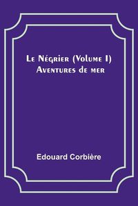 Cover image for Le Negrier (Volume I); Aventures de mer