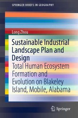 Cover image for Sustainable Industrial Landscape Plan and Design: Total Human Ecosystem Formation and Evolution on Blakeley Island, Mobile, Alabama