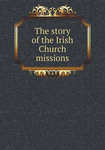 The story of the Irish Church missions