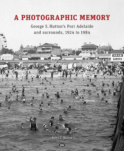 Cover image for A Photographic Memory: George S. Hutton's Port Adelaide and Surrounds, 1924 to 1984