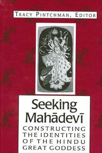 Cover image for Seeking Mahadevi: Constructing the Identities of the Hindu Great Goddess