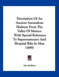 Cover image for Description of an Ancient Anomalous Skeleton from the Valley of Mexico: With Special Reference to Supernumerary and Bicipital Ribs in Man (1899)