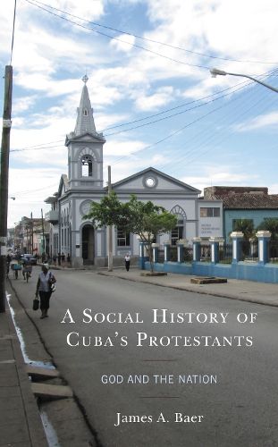 Cover image for A Social History of Cuba's Protestants: God and the Nation