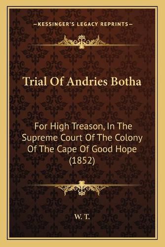 Cover image for Trial of Andries Botha: For High Treason, in the Supreme Court of the Colony of the Cape of Good Hope (1852)