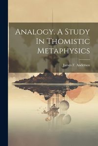 Cover image for Analogy. A Study In Thomistic Metaphysics