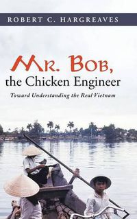 Cover image for Mr. Bob, the Chicken Engineer: Toward Understanding the Real Vietnam