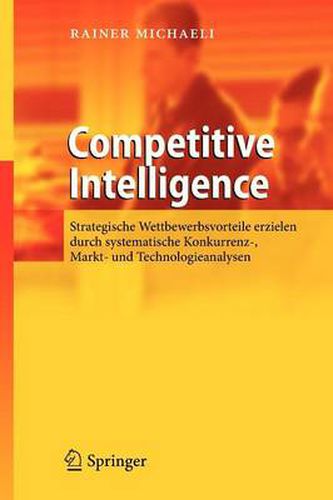 Cover image for Competitive Intelligence: Strategische Wettbewerbsvorteile Erzielen Durch Systematische Konkurrenz-, Markt- Und Technologieanalysen
