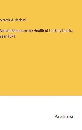 Cover image for Annual Report on the Health of the City for the Year 1871
