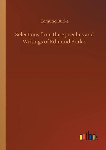 Cover image for Selections from the Speeches and Writings of Edmund Burke