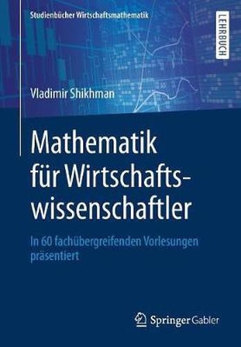 Cover image for Mathematik Fur Wirtschaftswissenschaftler: In 60 Fachubergreifenden Vorlesungen Prasentiert