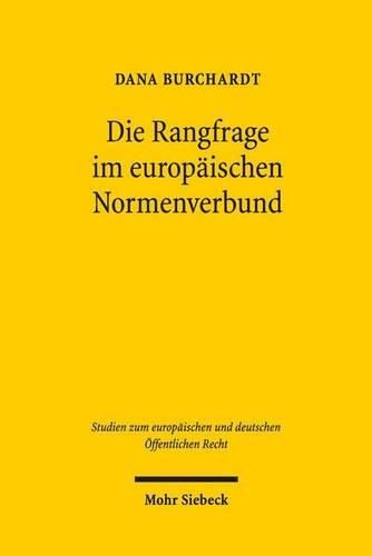 Cover image for Die Rangfrage im europaischen Normenverbund: Theoretische Grundlagen und dogmatische Grundzuge des Verhaltnisses von Unionsrecht und nationalem Recht