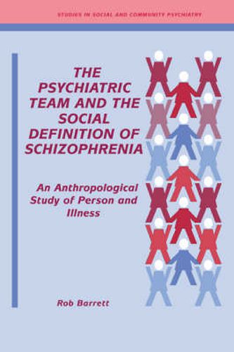 Cover image for The Psychiatric Team and the Social Definition of Schizophrenia: An Anthropological Study of Person and Illness