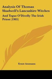 Cover image for Analysis of Thomas Shadwell's Lancashire Witches: And Tegue O'Divelly the Irish Priest (1905)