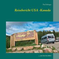 Cover image for Reisebericht USA -Kanada: .... mit Ziel ALASKA