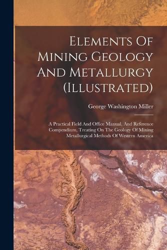 Cover image for Elements Of Mining Geology And Metallurgy (illustrated)