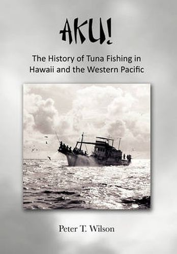 Cover image for AKU! The History of Tuna Fishing in Hawaii and the Western Pacific