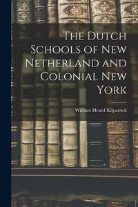 Cover image for The Dutch Schools of New Netherland and Colonial New York