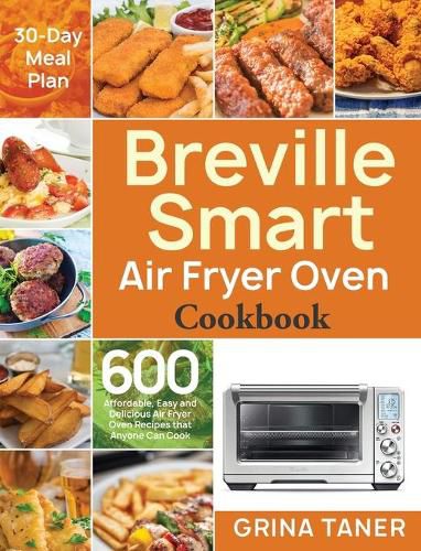 Cover image for Breville Smart Air Fryer Oven Cookbook: 600 Affordable, Easy and Delicious Air Fryer Oven Recipes that Anyone Can Cook (30-Day Meal Plan)