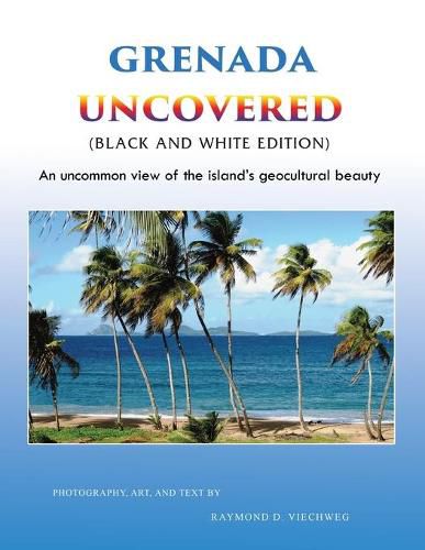 Cover image for Grenada Uncovered: An uncommon view of the island's geocultural beauty (Black and White Edition)