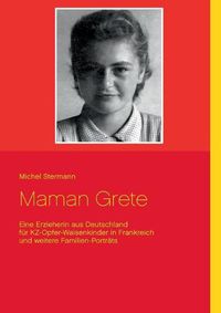 Cover image for Maman Grete: Eine Erzieherin aus Deutschland fur KZ-Opfer-Waisenkinder in Frankreich - und weitere Familien-Portrats