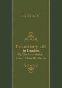 Cover image for Tom and Jerry Life in London Or, The day and night scenes of Jerry Hawthorne