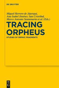 Cover image for Tracing Orpheus: Studies of Orphic Fragments
