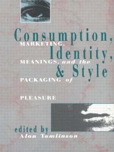 Cover image for Consumption, Identity and Style: Marketing, meanings, and the packaging of pleasure
