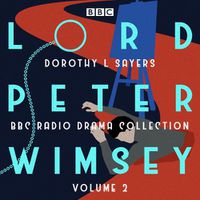 Cover image for Lord Peter Wimsey: BBC Radio Drama Collection Volume 2: Four BBC Radio 4 full-cast dramatisations