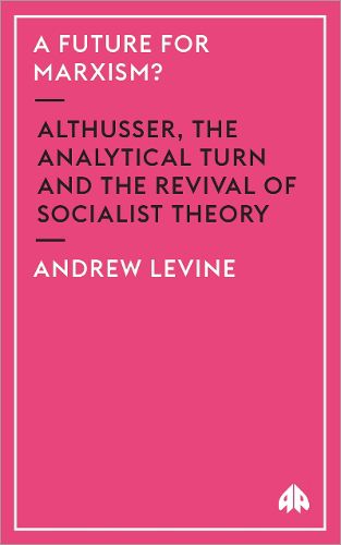 Cover image for A Future For Marxism?: Althusser, the Analytical Turn and the Revival of Socialist Theory