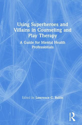 Cover image for Using Superheroes and Villains in Counseling and Play Therapy: A Guide for Mental Health Professionals