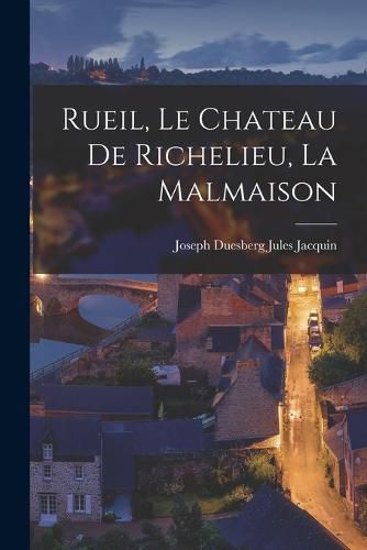 Rueil, le Chateau de Richelieu, la Malmaison