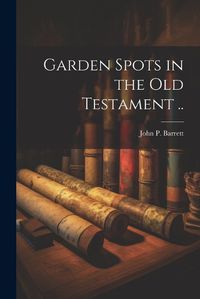 Cover image for Garden Spots in the Old Testament ..