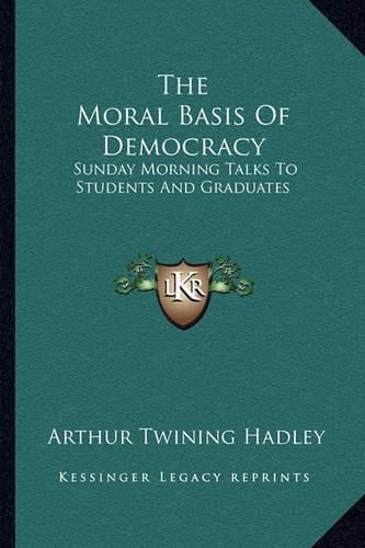 Cover image for The Moral Basis of Democracy: Sunday Morning Talks to Students and Graduates