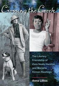 Cover image for Crossing The Creek: The Literary Friendship of Zora Neale Hurston and Marjorie Kinnan Rawlings