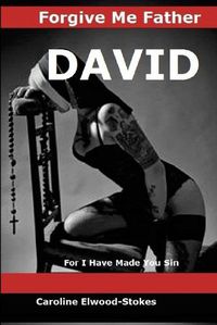 Cover image for FORGIVE ME FATHER DAVID For I have made you sin