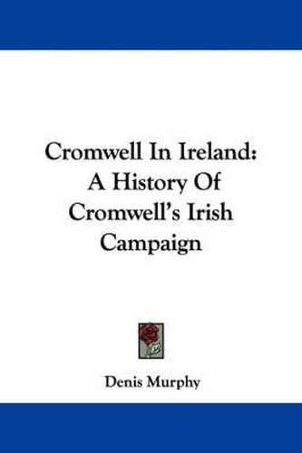 Cover image for Cromwell in Ireland: A History of Cromwell's Irish Campaign