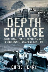 Cover image for Depth Charge: Royal Naval Mines, Depth Charges & Underwater Weapons, 1914-1945