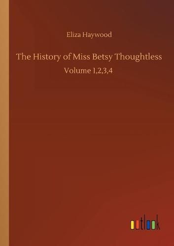 Cover image for The History of Miss Betsy Thoughtless: Volume 1,2,3,4