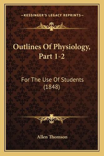 Cover image for Outlines of Physiology, Part 1-2: For the Use of Students (1848)