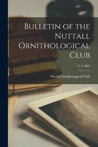 Cover image for Bulletin of the Nuttall Ornithological Club; v. 8 1883