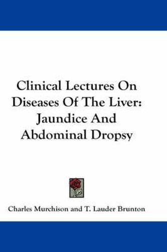 Cover image for Clinical Lectures on Diseases of the Liver: Jaundice and Abdominal Dropsy