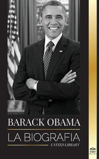 Cover image for Barack Obama: La biografia - Un retrato de su historica presidencia y tierra prometida