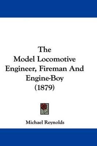 Cover image for The Model Locomotive Engineer, Fireman and Engine-Boy (1879)