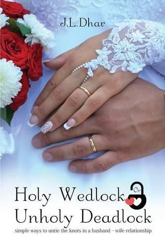 Cover image for Holy Wedlock or Unholy Deadlock: Simple Ways to Untie the Knots in a Husband - Wife Relationship