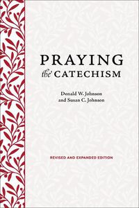 Cover image for Praying the Catechism, Revised and Expanded Edition